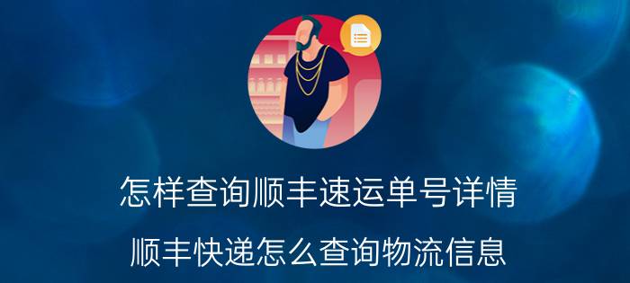 怎样查询顺丰速运单号详情 顺丰快递怎么查询物流信息？